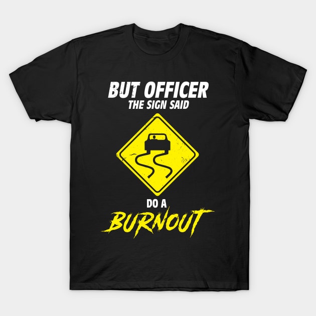 But Officer The Sign Said Do A Burnout Funny Car T-Shirt by swissles